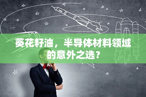 葵花籽油，半导体材料领域的意外之选？