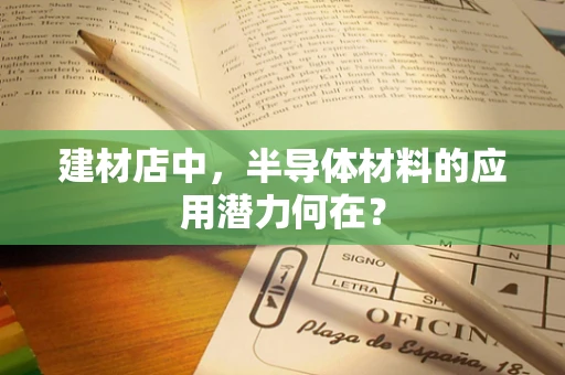 建材店中，半导体材料的应用潜力何在？