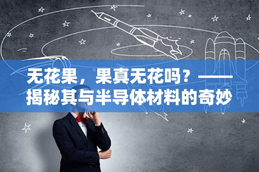 无花果，果真无花吗？——揭秘其与半导体材料的奇妙联系