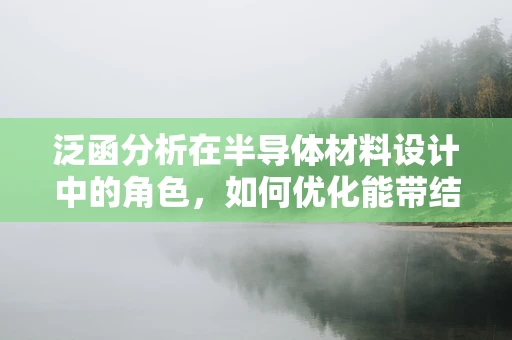 泛函分析在半导体材料设计中的角色，如何优化能带结构？