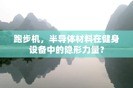 跑步机，半导体材料在健身设备中的隐形力量？
