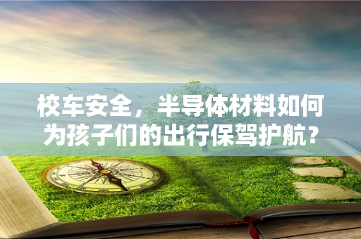 校车安全，半导体材料如何为孩子们的出行保驾护航？